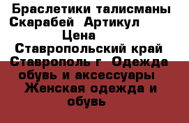  Браслетики талисманы(Скарабей)	 Артикул: sk-110	 › Цена ­ 300 - Ставропольский край, Ставрополь г. Одежда, обувь и аксессуары » Женская одежда и обувь   